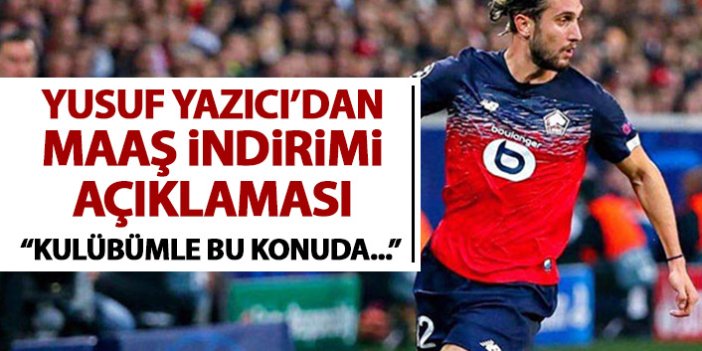 Yusuf Yazıcı'dan maaş indirimi açıklaması: Kulübümle bu konuda...