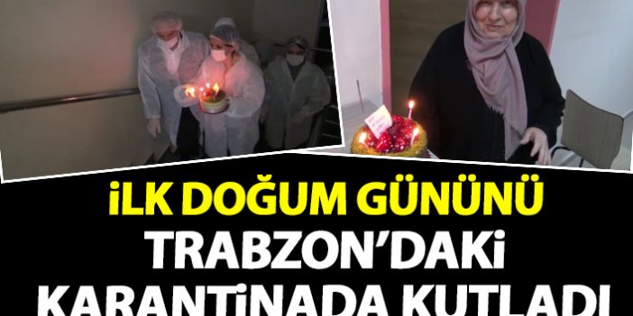 75 yaşında ilk doğum  gününü Trabzon'da karantinadayken kutladı