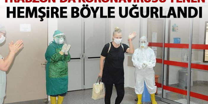 Trabzon'da koronavirüsü yenen hemşire alkışlarla taburcu oldu