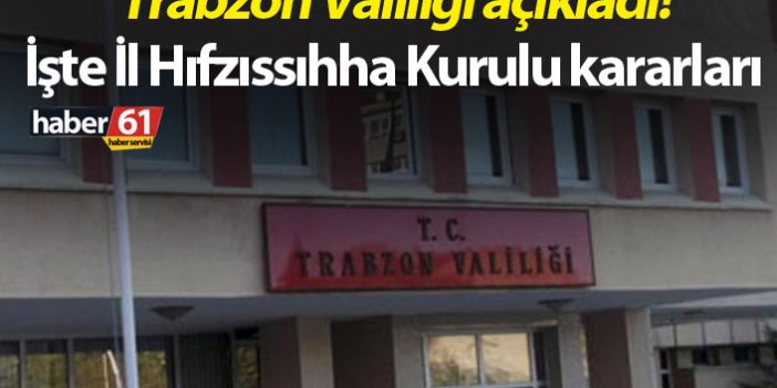 Trabzon Valiliği açıkladı! İşte İl Hıfzıssıhha kurulu kararları