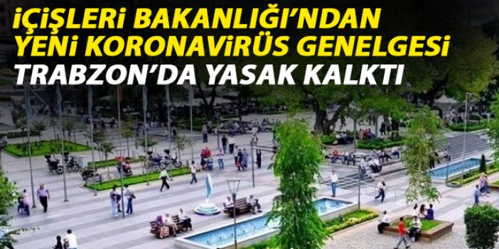 İçişleri Bakanlığı yeni koronavirüs genelgesini yayınladı! Trabzon'da yasak kalktı