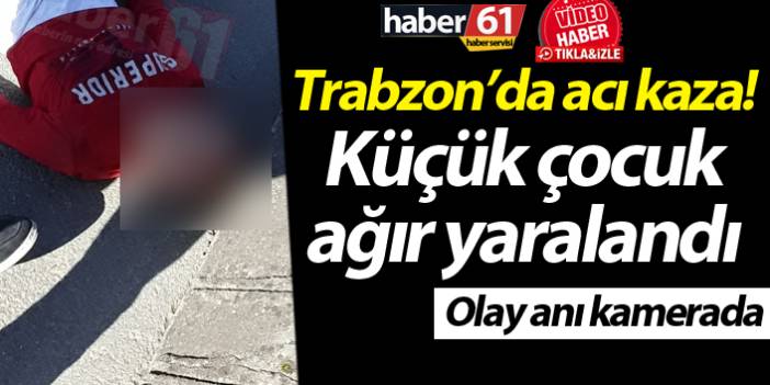 Trabzon’da acı kaza! Küçük çocuk ağır yaralandı