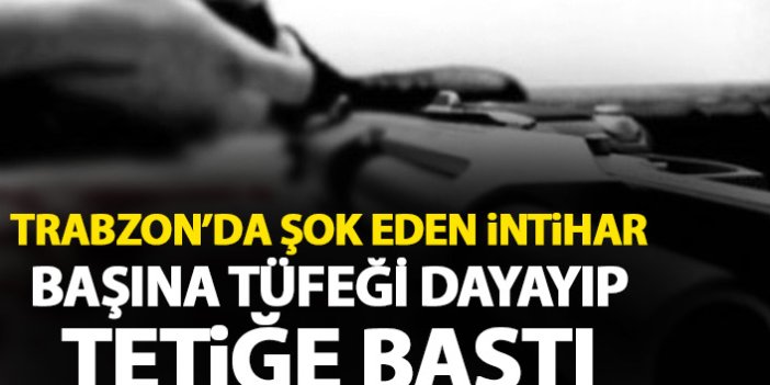 Trabzon'da şok eden intihar! Av tüfeğini başına dayayıp tetiği çekti