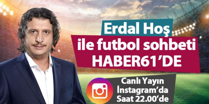 Erdal Hoş ile futbol sohbeti Haber61'de