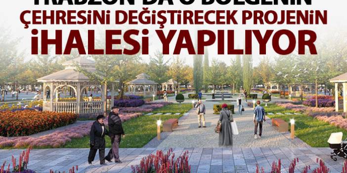 Trabzon'da o bölgenin çehresi değişecek. 20 Mayıs 2020
