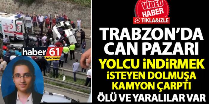Trabzon'da yolcu indirmek isteyen dolmuşa kamyon çarptı: Ölü ve yaralılar var