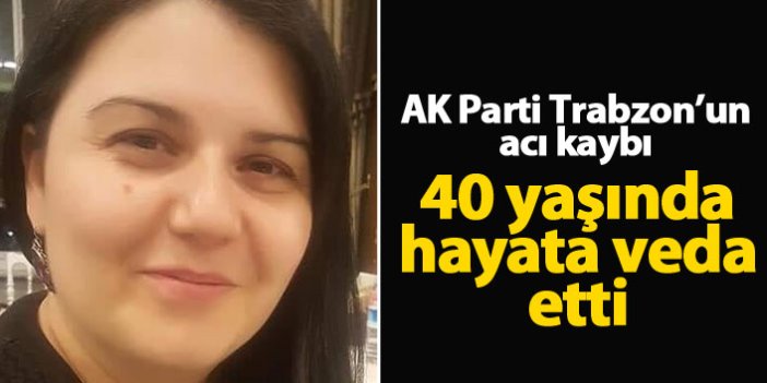 AK Parti Trabzon'un eski yöneticisi Ayşegül Keleş Yolcu hayatını kaybetti