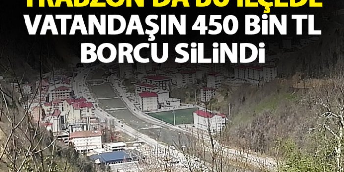 Trabzon'da bu ilçedeki vatandaşların 450 bin TL borcu silindi