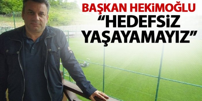 Başkan Hekimoğlu: "Hedefsiz yaşayamayız"