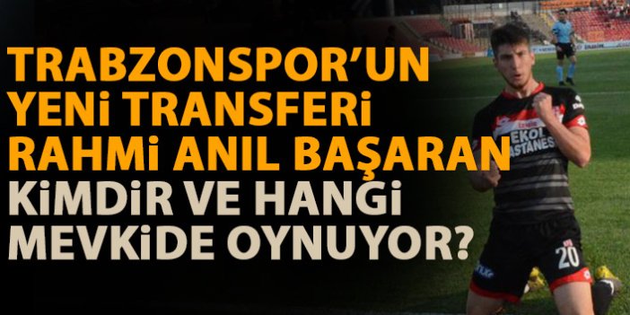 Trabzonspor'un yeni transferi Rahmi Anıl Başaran kimdir?