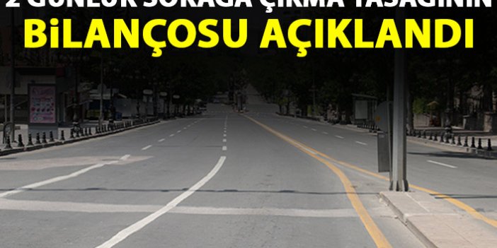 Türkiye'de uygulanan 2 günlük sokağa çıkma yasağının bilançosu açıklandı