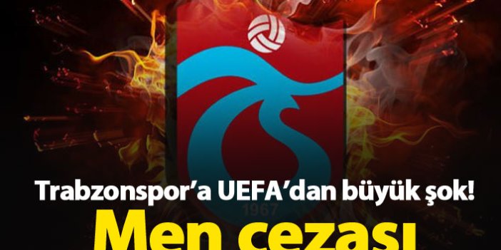 UEFA'dan Trabzonspor'a 1 yıl men cezası!