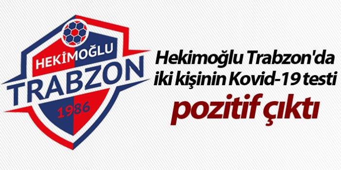 Hekimoğlu Trabzon'da iki kişinin Kovid-19 testi pozitif çıktı