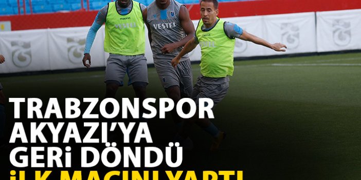 Trabzonspor Akyazı'ya geri döndü! Koronavirüs sonrası İlk maçını yaptı