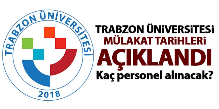 Trabzon Üniversitesi işe alım mülakat tarihlerini açıkladı