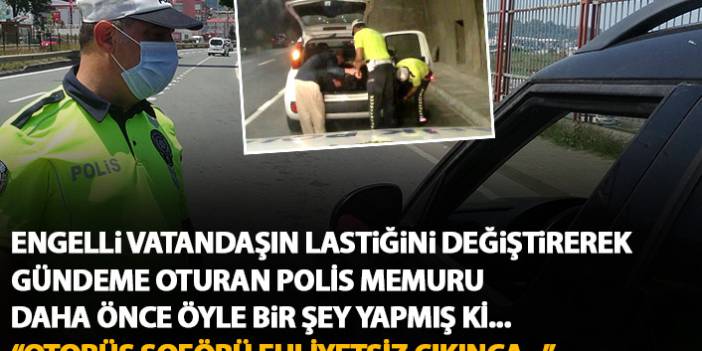 Trabzon'da engelli vatandaşın lastiğini değiştirip övgü alan polis daha önce öyle bir şey yapmış ki...
