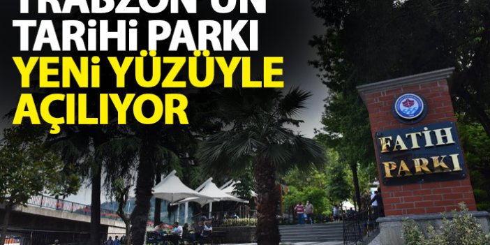 Trabzon'daki tarihi park yeni yüzüyle açılacak