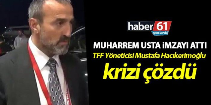Muharrem Usta imzayı attı! TFF Yöneticisi Mustafa Hacıkerimoğlu krizi çözdü