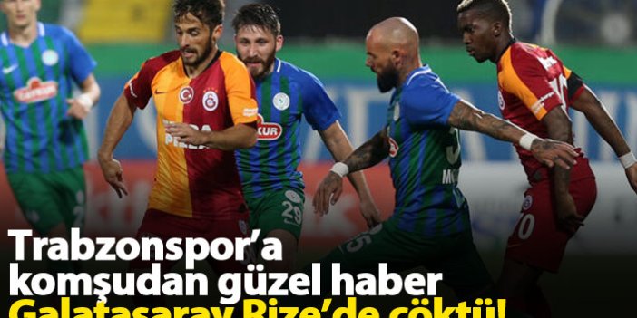 Rizespor Galatasaray'ı devirdi, Trabzonspor'a yaradı!