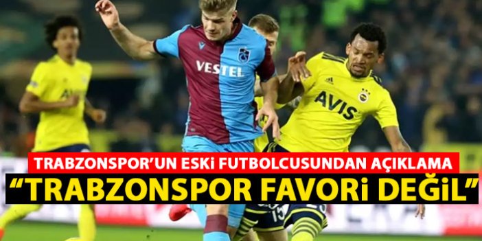 Trabzonspor forması giyen eski futbolcudan yorum: Trabzonspor favori değil