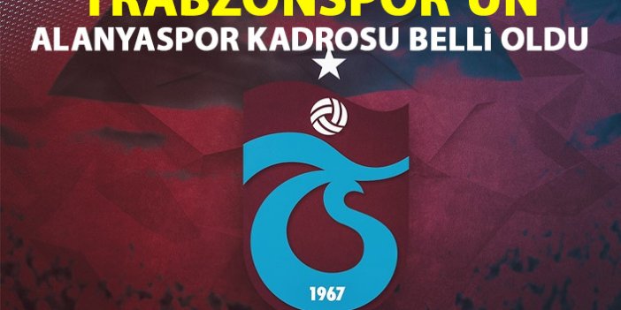 Trabzonspor'un Alanyaspor kadrosu belli oldu