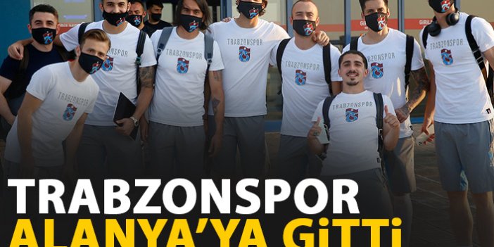 Trabzonspor Alanya'ya gitti