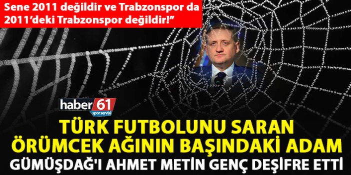 Ortahisar Belediye Başkanı Ahmet Metin Genç, Türk futbolunu saran örümcek ağını deşifre etti.