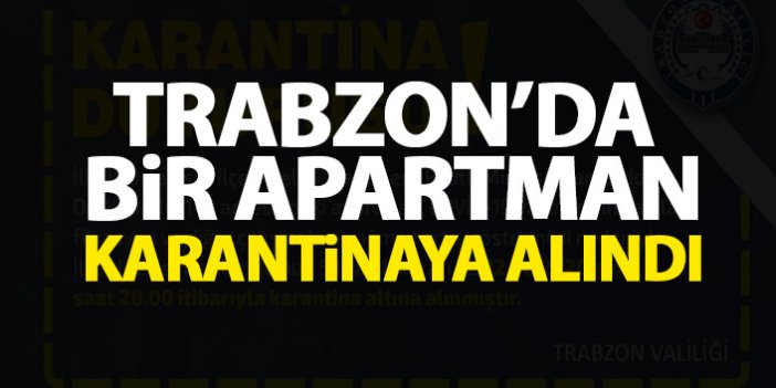 Trabzon'da bir apartman karantinaya alındı