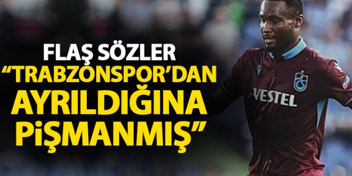 Flaş sözler "Obi Mikel Trabzonspor'dan ayrıldığı için çok pişmanmış"