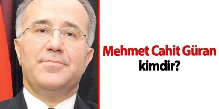 Mehmet Cahit Güran kimdir, nerelidir, kariyeri nasıldır?