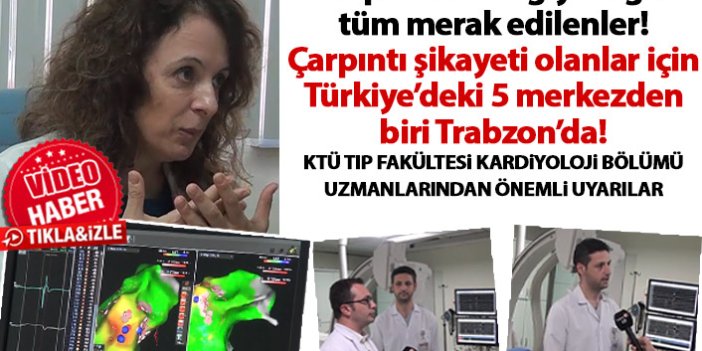 Çarpıntı şikayeti olanlar dikkat! Türkiye’deki 5 merkezden biri Trabzon’da!