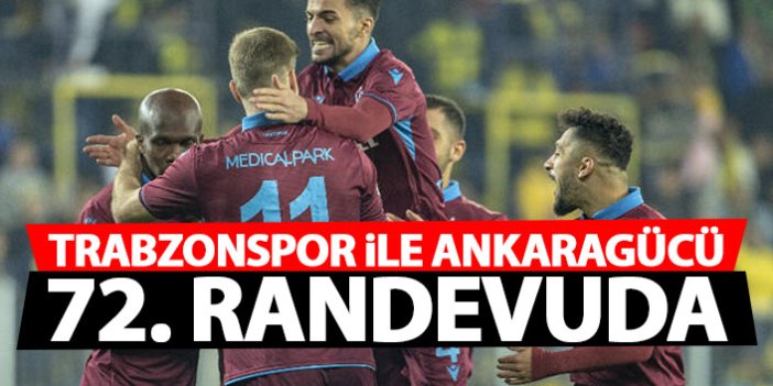 Trabzonspor ile Ankaragücü 72. randevuda
