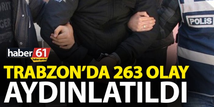 Trabzon’da 263 olay aydınlatıldı