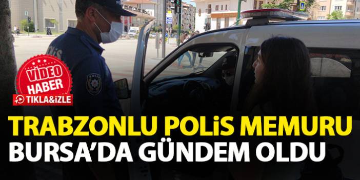 Trabzonlu polis memuru Bursa'da gündem oldu