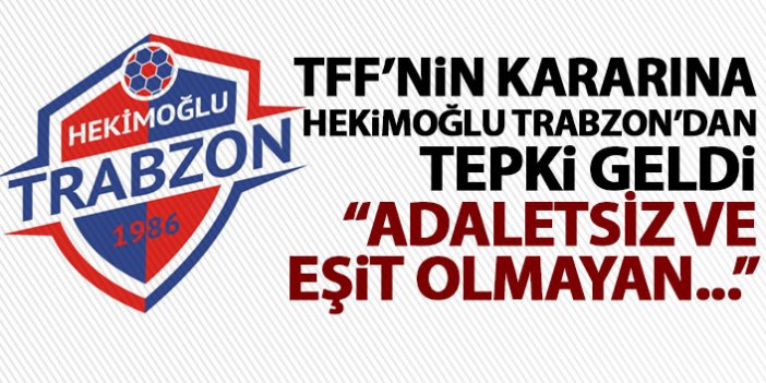 TFF’nin kararına Hekimoğlu Trabzon’dan tepki: Adaletsiz ve eşit olmayan…