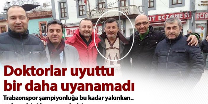 Doktorlar uyuttu bir daha uyanamadı! Trabzonspor camiasını üzen haber