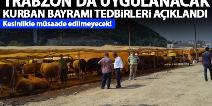 Trabzon’da alınacak Kurban Bayram ı önlemleri açıklandı! Müsaade edilmeyecek