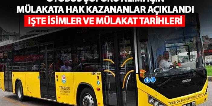 Trabzon Büyükşehir Belediyesi otobüs şoförü mülakat tarihleri ve listesi açıklandı