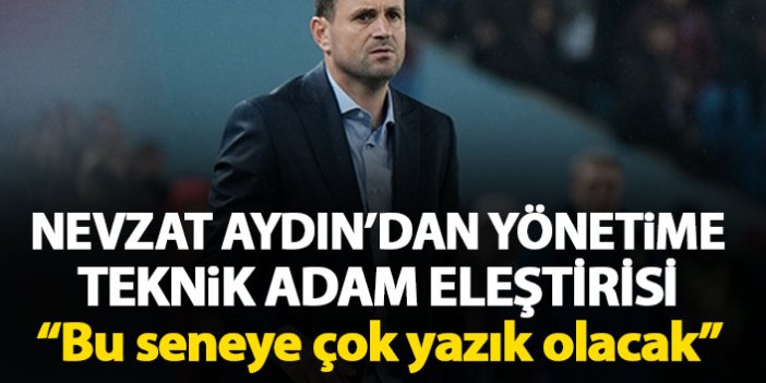 Nevzat Aydın'dan Antalya maçı sonrası Trabzonspor yönetimine eleştiri