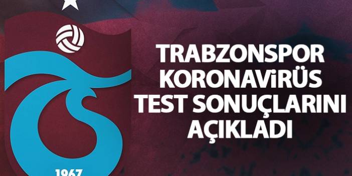 Trabzonspor koronavirüs test sonuçlarını açıkladı. 12 Temmuz 2020