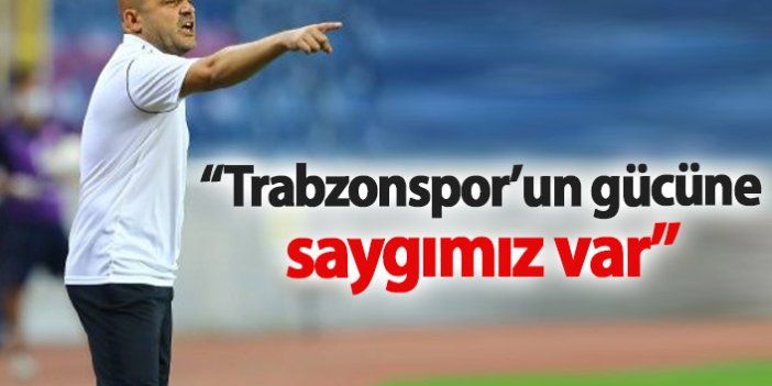 Kartop: Trabzonspor'un gücüne saygım var...