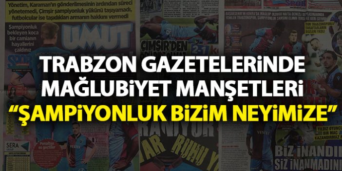 Trabzon Gazeteleri hayal kırıklığını manşetlere taşıdı