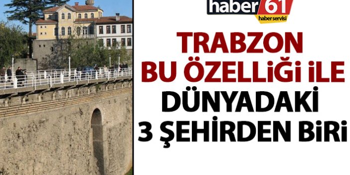 Bu özelliği ile Trabzon Dünyadaki 3 şehirden biri