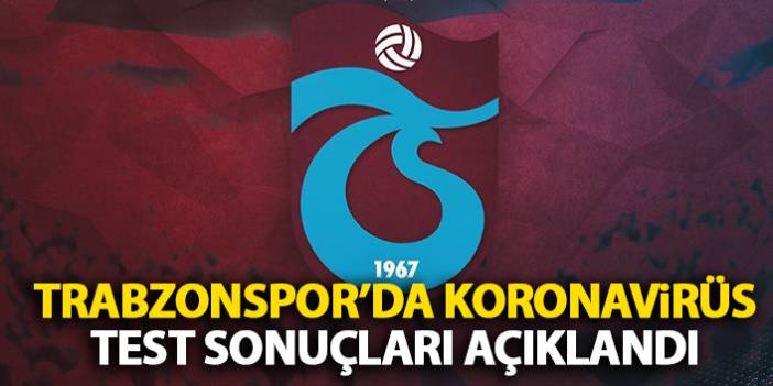 Trabzonspor koronavirüs test sonuçlarını açıkladı. 24 Temmuz 2020