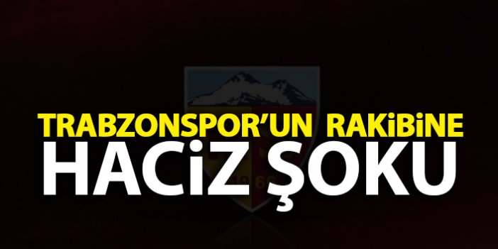 Trabzonspor'un rakibine haciz şoku