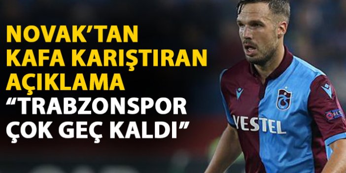 Novak'tan kafa karıştıran açıklama: Trabzonspor çok geç kaldı