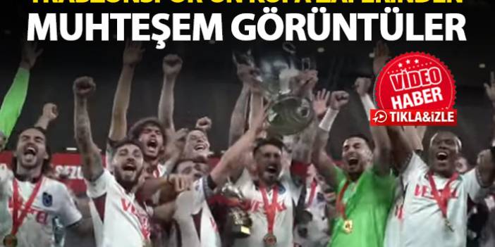Trabzonspor'un Kupa zaferinden müthiş görüntüler
