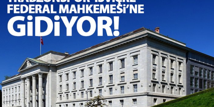 Trabzonspor vazgeçmiyor! İsviçre Federal Mahkemesine başvurulacak!