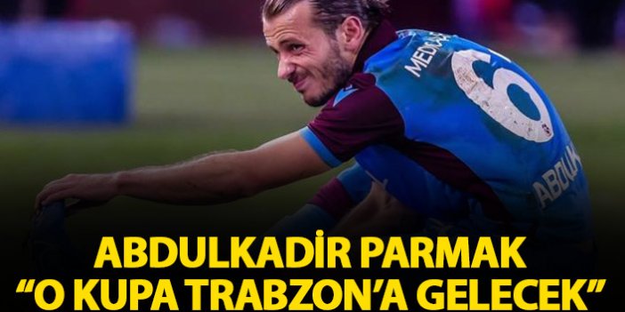 Abdulkadir Parmak: O kupa Trabzon'a gelecek