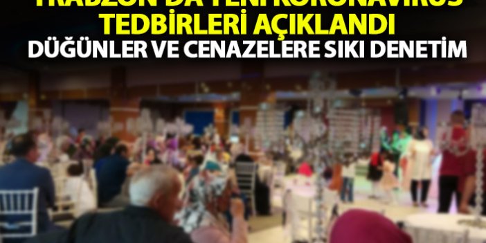 Trabzon Valiliği yeni koronavirüs tedbirlerini açıkladı! Düğün ve cenazelerde sıkı denetim